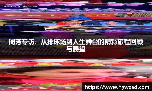 周芳专访：从排球场到人生舞台的精彩旅程回顾与展望