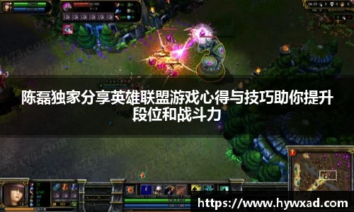 陈磊独家分享英雄联盟游戏心得与技巧助你提升段位和战斗力